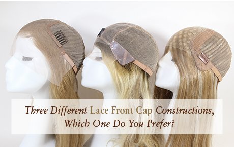 Three Different Lace Front Cap Constructions, Which One Do You Prefer?