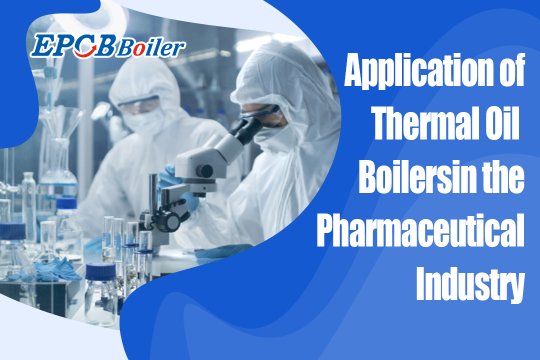 Applications of Thermal Oil Boilers in the Pharmaceutical Industry