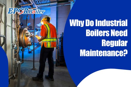 Why Do Industrial Boilers Need Regular Maintenance?