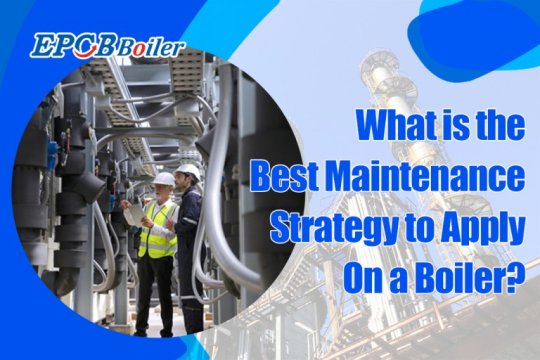 What is the Best Maintenance Strategy to Apply on a Boiler?