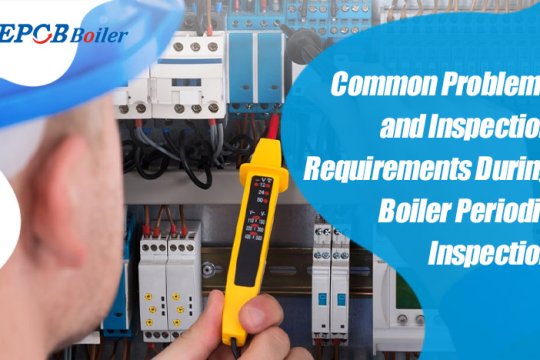 Common Problems and Inspection Requirements During Boiler Periodic Inspection