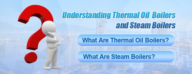 Understanding Thermal Oil Boilers and Steam Boilers