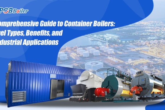 Comprehensive Guide to Container Boilers: Fuel Types, Benefits, and Industrial Applications